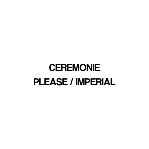 CEREMONIE PLEASE IMPERIAL